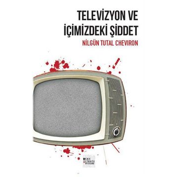 Televizyon ve İçimizdeki Şiddet - Nilgün Tutal Cheviron