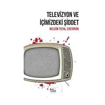Televizyon ve İçimizdeki Şiddet - Nilgün Tutal Cheviron