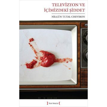 Televizyon ve İçimizdeki Şiddet - Nilgün Tutal Cheviron