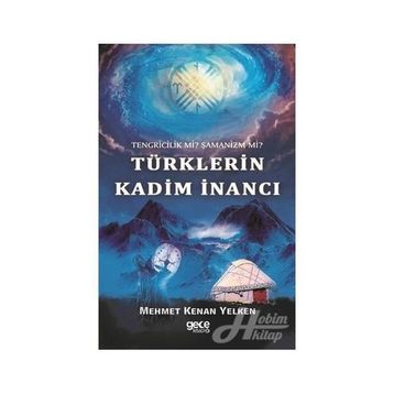 Tengricilik Mi? - Şamanizm Türklerin Kadim İnancı - Mehmet Kenan Yelken