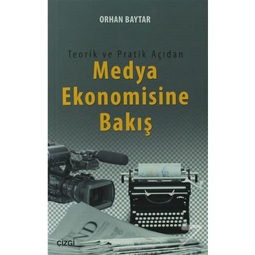 Teorik ve Pratik Açıdan Medya Ekonomisine Bakış - Orhan Baytar