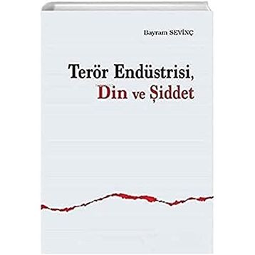 Terör Endüstrisi Din Ve Şiddet Bayram Sevinç
