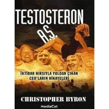 TESTOSTERON A.Ş. İKTİDAR HIRSIYLA YOLDAN ÇIKAN CEO´LARIN HIKAYELERI - CHRISTOPHER BYRON