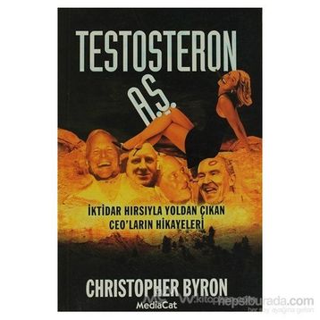 TESTOSTERON A.Ş. İKTİDAR HIRSIYLA YOLDAN ÇIKAN CEO´LARIN HIKAYELERI - CHRISTOPHER BYRON