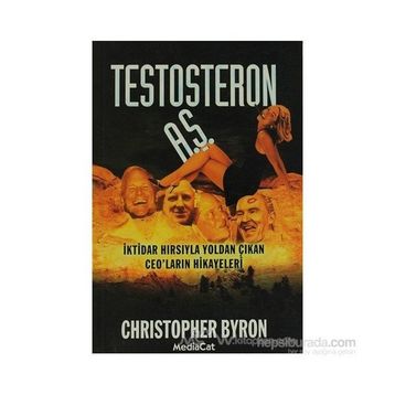 TESTOSTERON A.Ş. İKTİDAR HIRSIYLA YOLDAN ÇIKAN CEO´LARIN HIKAYELERI - CHRISTOPHER BYRON