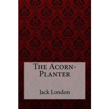The Acorn Planter - Jack London