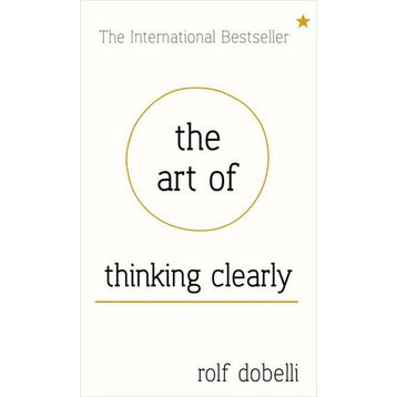 The Art of Thinking Clearly - Rolf Dobelli