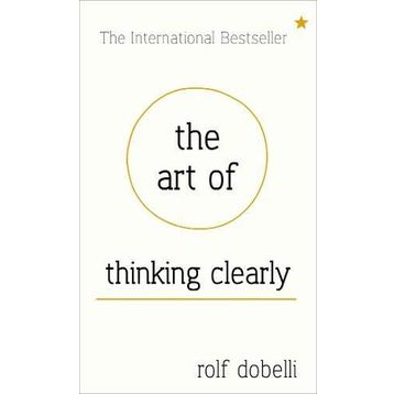 The Art of Thinking Clearly - Rolf Dobelli