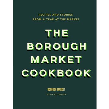 the Borough Market Cookbook Recipes and Stories From a Year at the Market