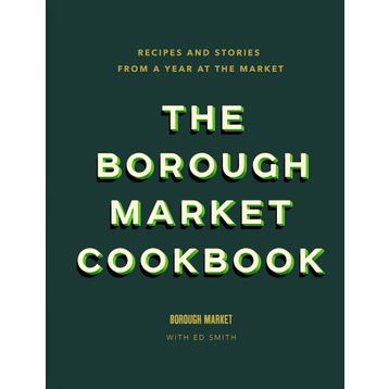 the Borough Market Cookbook Recipes and Stories From a Year at the Market
