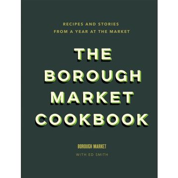 the Borough Market Cookbook Recipes and Stories From a Year at the Market
