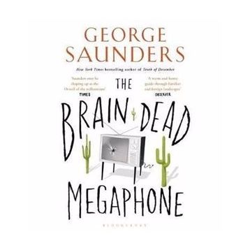 The Brain-Dead Megaphone - George Saunders