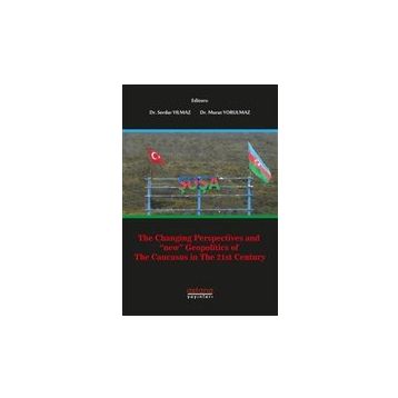 The Changing Perspectives and New Geopolitics of The Caucasus in The 21st Century - Serdar Yılmaz