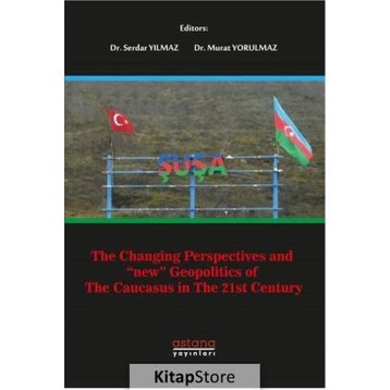 The Changing Perspectives and New Geopolitics of The Caucasus in The 21st Century - Serdar Yılmaz