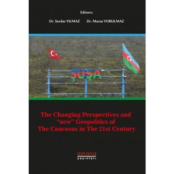 The Changing Perspectives and New Geopolitics of The Caucasus in The 21st Century - Serdar Yılmaz