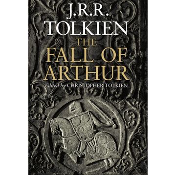 The Fall of Arthur - J.J.R Tolkien