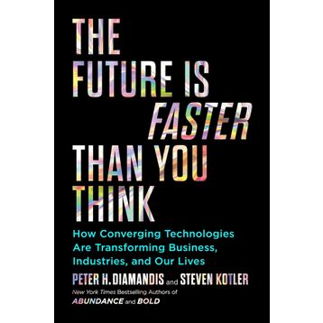 The Future is Faster Than You Think How Converging Technologies Are Transforming Business İndustries and Our Lives