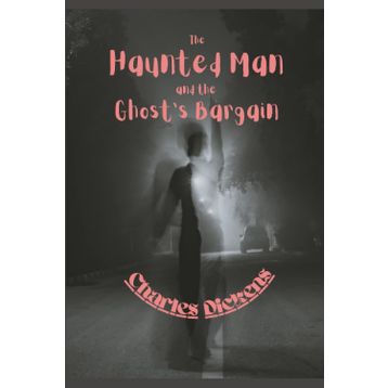 The Haunted Man And The Ghost's Bargain - Charles Dickens