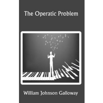 The Operatic Problem - William Johnson Galloway