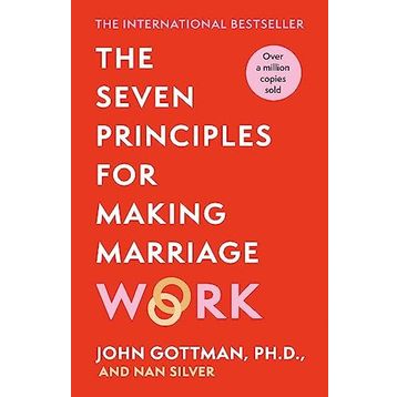 the Seven Principles for Making Marriage Work a practical Guide From the İnternational Bestselling Relationship Expert