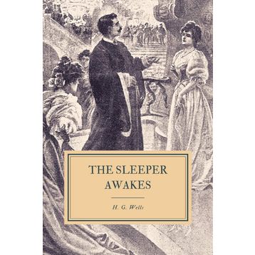 The Sleeper Awakes - H. G. Wells