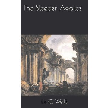 The Sleeper Awakes - H. G. Wells
