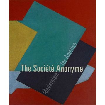 The Societe Anonyme Modernism for America - Jennifer R. Gross