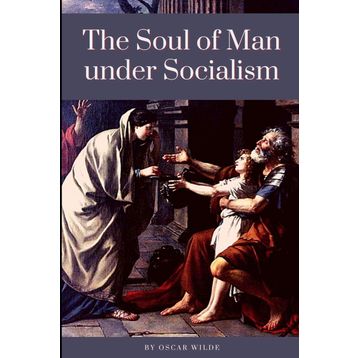 The Soul of Man Under Socialism - Oscar Wilde