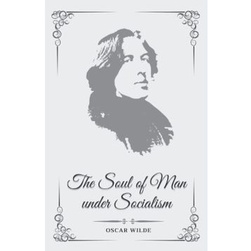 The Soul of Man Under Socialism - Oscar Wilde