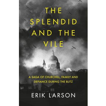 The Splendid and the Vile: A Saga of Churchill, Family and Defiance During the Blitz