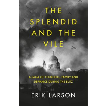 The Splendid and the Vile: A Saga of Churchill, Family and Defiance During the Blitz