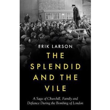 The Splendid and the Vile: A Saga of Churchill, Family and Defiance During the Blitz