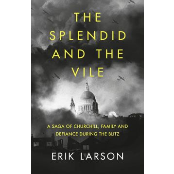 The Splendid and the Vile: A Saga of Churchill, Family and Defiance During the Blitz