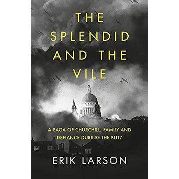 The Splendid and the Vile: A Saga of Churchill, Family and Defiance During the Blitz