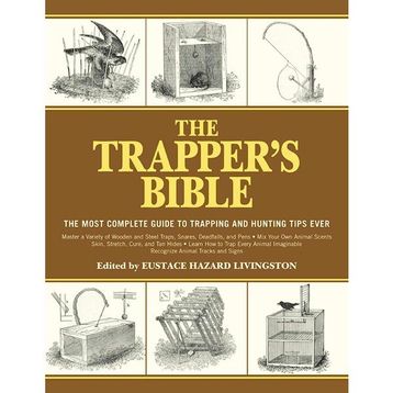 The Trapper's Bible: The Most Complete Guide to Trapping and Hunting Tips Ever