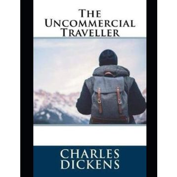 The Uncommercial Traveller - Charles Dickens
