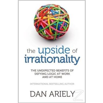 The Upside of Irrationality - Dan Ariely