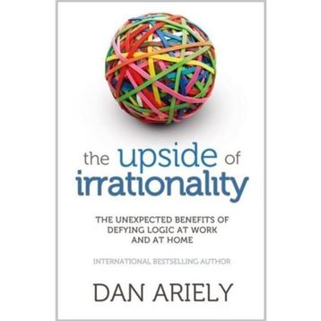 The Upside of Irrationality - Dan Ariely