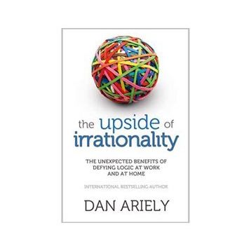 The Upside of Irrationality - Dan Ariely
