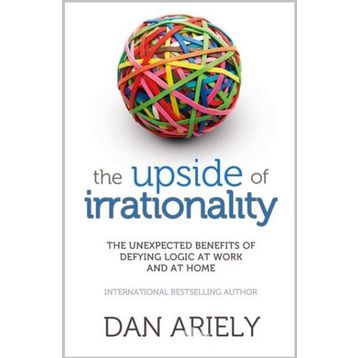 The Upside of Irrationality - Dan Ariely