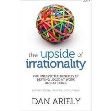 The Upside of Irrationality - Dan Ariely