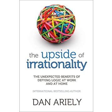 The Upside of Irrationality - Dan Ariely