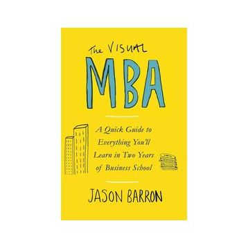 The Visual MBA: A Quick Guide to Everything You’ll Learn in Two Years of Business School
