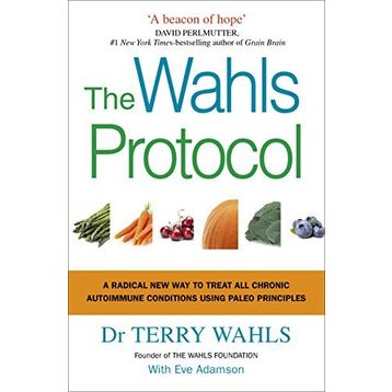 The Wahls Protocol: A Radical New Way to Treat All Chronic Autoimmune Conditions Using Paleo Principles