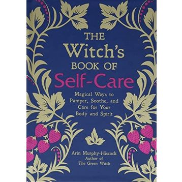 The Witch's Book of Self-Care: Magical Ways to Pamper, Soothe, and Care for Your Body and Spirit