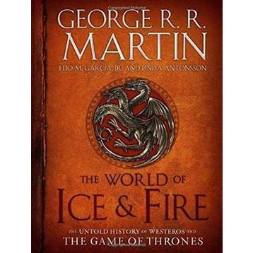 The World of Ice & Fire The Untold History Game of Thrones - George R.R. Martin Elio Garcia