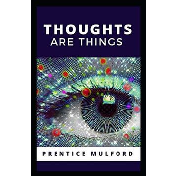 Thoughts Are Things - Prentice Mulford
