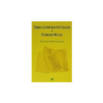 THREE COMPARATIVE ESSAYS ON TURKISH MUSIC - EUGENIA POPESCU-JUDETZ