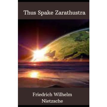 Thus Spake Zarathustra - Friedrich Wilhelm Nietzsche