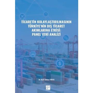 Ticaretin Kolaylaştırılmasının Türkiye'nin Dış Ticaret Akımlarına Etkisi: Panel Veri Analizi - Halit Gökhan Yüksel